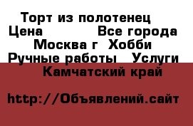 Торт из полотенец. › Цена ­ 2 200 - Все города, Москва г. Хобби. Ручные работы » Услуги   . Камчатский край